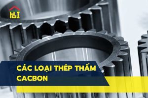 Các loại thép thấm Cacbon phổ biến hiện nay