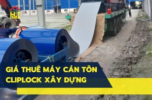 Báo giá thuê máy cán tôn Cliplock xây dựng tại công trình hôm nay