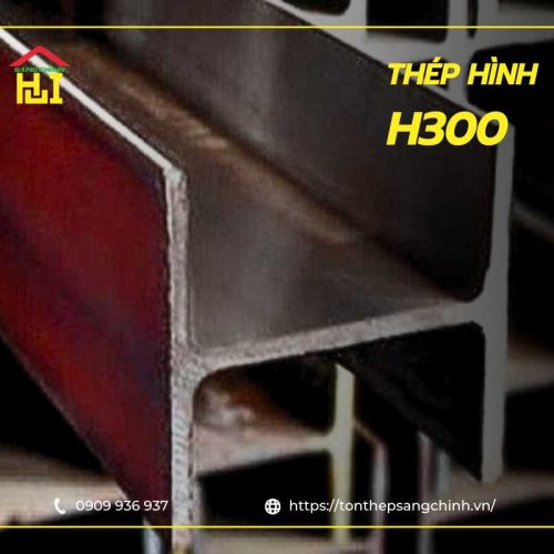 Thép hình H300 là gì? Bảng giá, quy cách và ứng dụng của thép H300