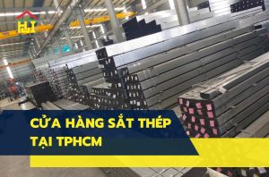 TOP 6 cửa hàng sắt thép tại TPHCM uy tín, chất lượng, giá tốt
